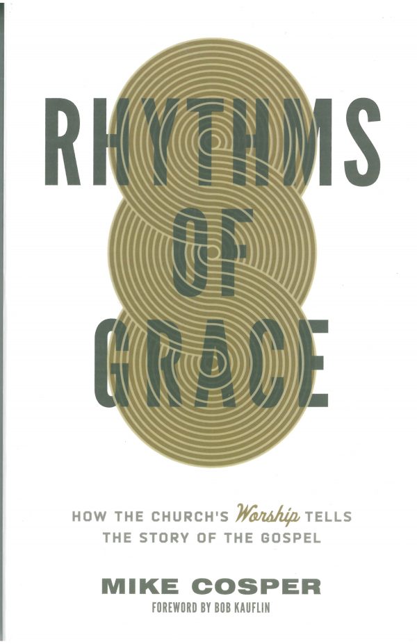 Rhythms of Grace: How the Church's Worship Tells the Story of the Gospel