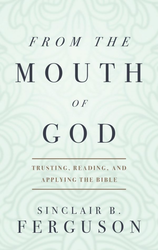 From the Mouth of God: Trusting, Reading, and Applying the Bible