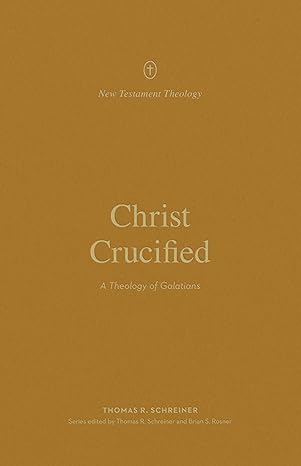 Christ Crucified: A Theology of Galatians