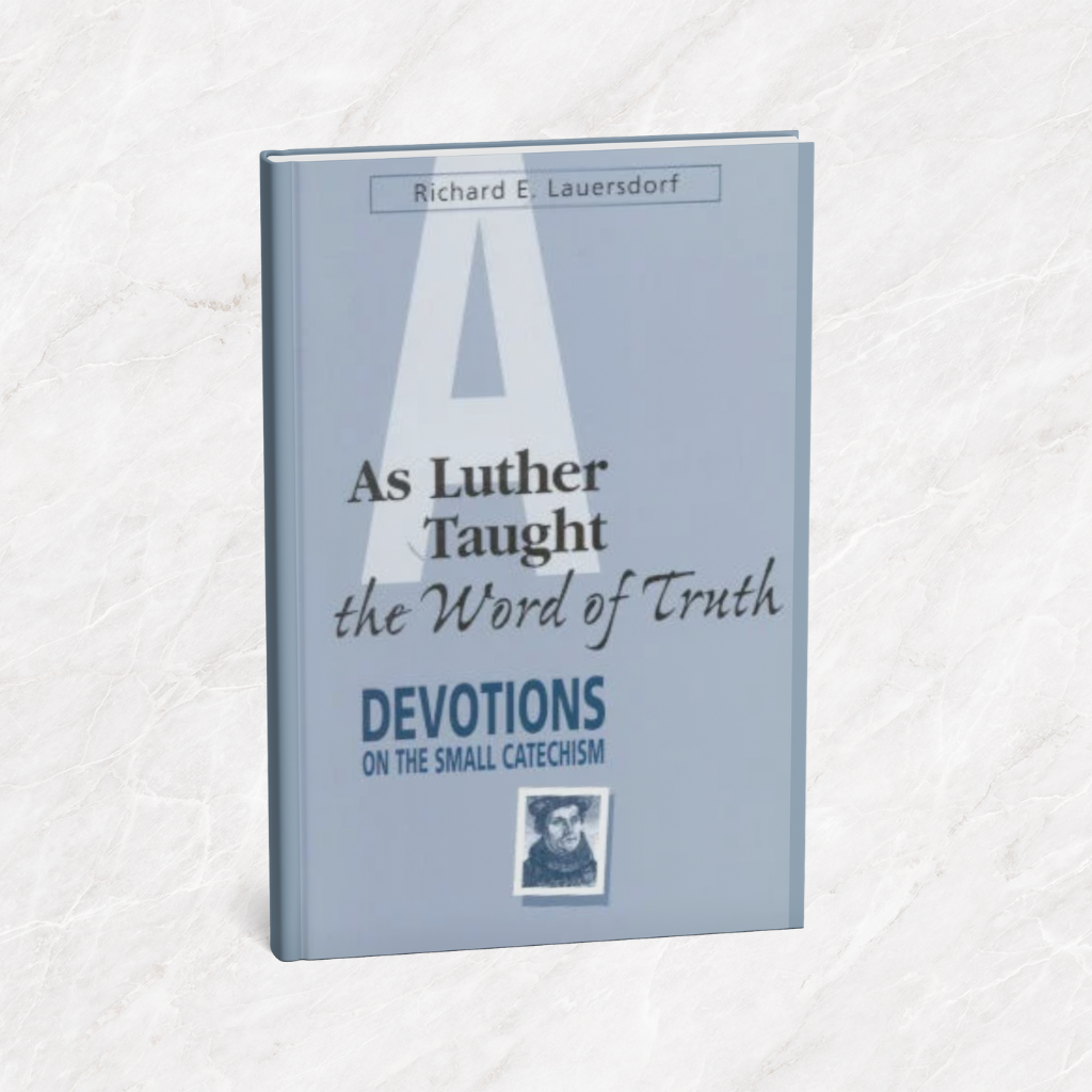 Featured image for “As Luther Taught the Word of Truth: Devotions on the Small Catechism”