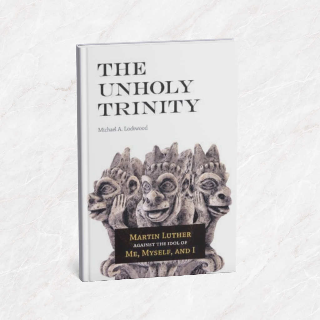 Featured image for “The Unholy Trinity: Martin Luther Against the Idol of Me, Myself, and I”